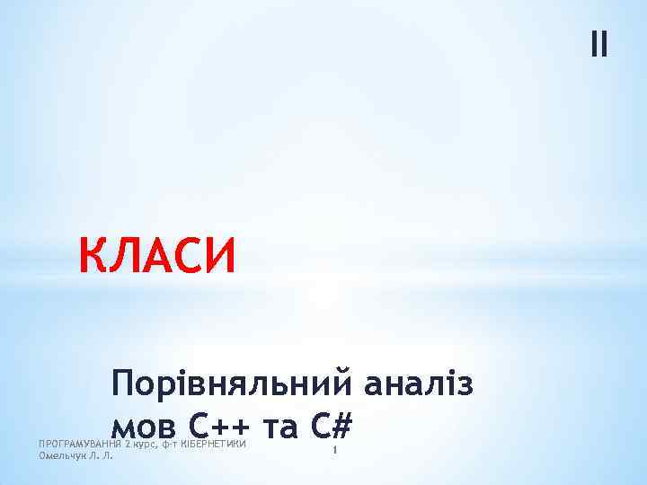 II КЛАСИ Порівняльний аналіз мов C++ та C# ПРОГРАМУВАННЯ 2 курс, ф-т КІБЕРНЕТИКИ Омельчук