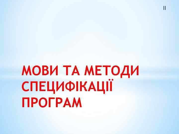 II МОВИ ТА МЕТОДИ СПЕЦИФІКАЦІЇ ПРОГРАМ 