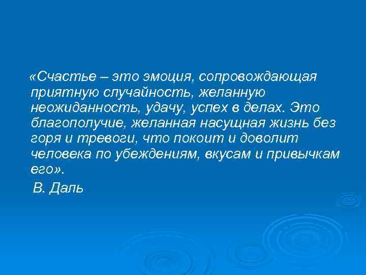  «Счастье – это эмоция, сопровождающая приятную случайность, желанную неожиданность, удачу, успех в делах.