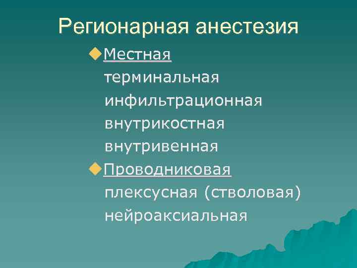 Регионарная анестезия Местная терминальная инфильтрационная внутрикостная внутривенная Проводниковая плексусная (стволовая) нейроаксиальная 