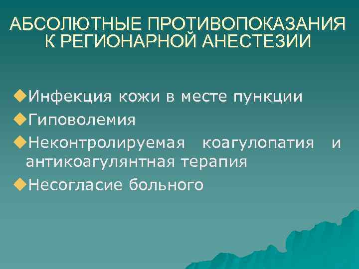 АБСОЛЮТНЫЕ ПРОТИВОПОКАЗАНИЯ К РЕГИОНАРНОЙ АНЕСТЕЗИИ Инфекция кожи в месте пункции Гиповолемия Неконтролируемая коагулопатия и