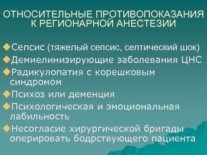 ОТНОСИТЕЛЬНЫЕ ПРОТИВОПОКАЗАНИЯ К РЕГИОНАРНОЙ АНЕСТЕЗИИ Сепсис (тяжелый сепсис, септический шок) Демиелинизирующие заболевания ЦНС Радикулопатия