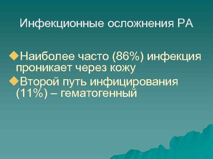 Инфекционные осложнения РА Наиболее часто (86%) инфекция проникает через кожу Второй путь инфицирования (11%)