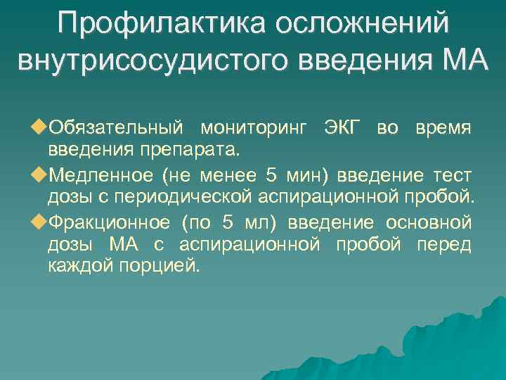 Профилактика осложнений внутрисосудистого введения МА Обязательный мониторинг ЭКГ во время введения препарата. Медленное (не