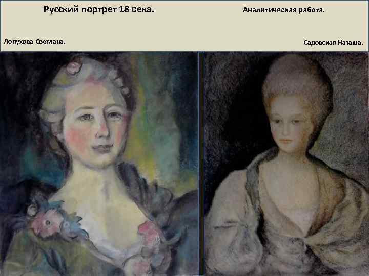 Русский портрет 18 века. Аналитическая работа. Лопухова Светлана. Садовская Наташа. 