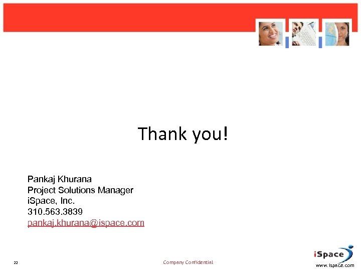 Thank you! Pankaj Khurana Project Solutions Manager i. Space, Inc. 310. 563. 3839 pankaj.