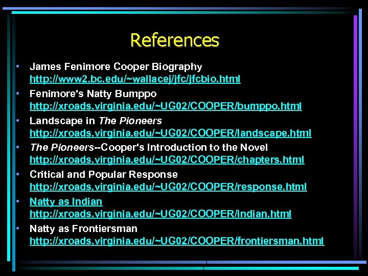 References • James Fenimore Cooper Biography http: //www 2. bc. edu/~wallacej/jfcbio. html • Fenimore's