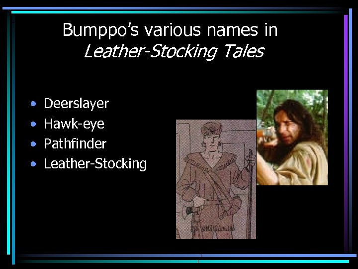 Bumppo’s various names in Leather-Stocking Tales • • Deerslayer Hawk-eye Pathfinder Leather-Stocking 