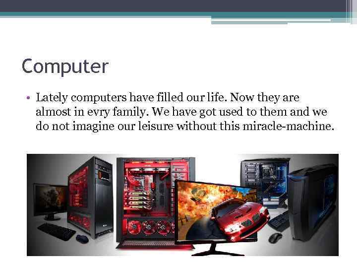 Computer • Lately computers have filled our life. Now they are almost in evry