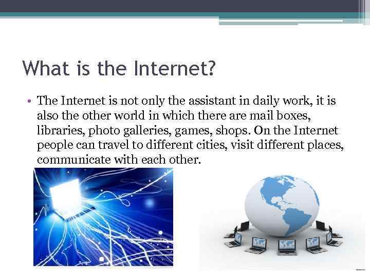 What is the Internet? • The Internet is not only the assistant in daily