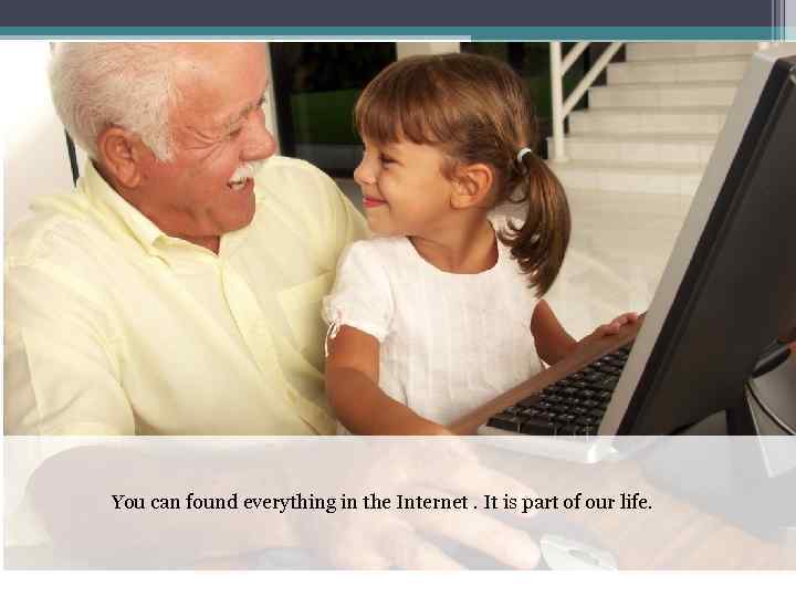 You can found everything in the Internet. It is part of our life. 