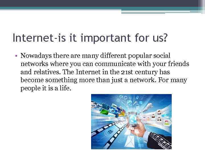 Internet-is it important for us? • Nowadays there are many different popular social networks