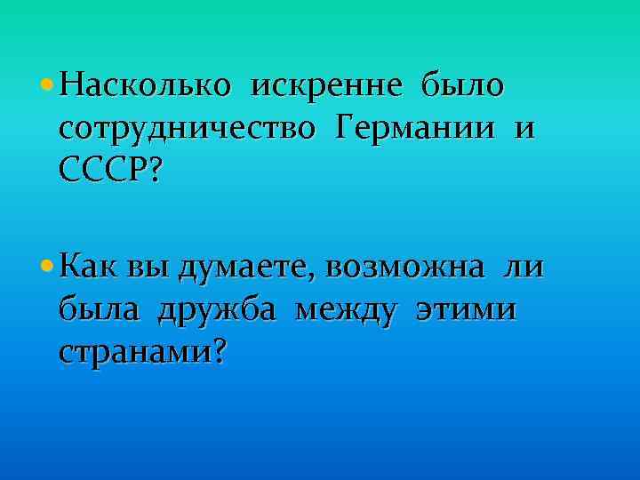  Насколько искренне было сотрудничество Германии и СССР? Как вы думаете, возможна ли была