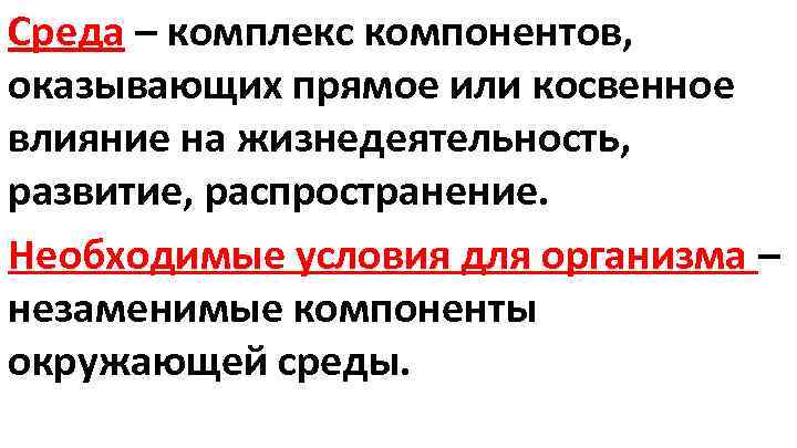 Среда – комплекс компонентов, оказывающих прямое или косвенное влияние на жизнедеятельность, развитие, распространение. Необходимые