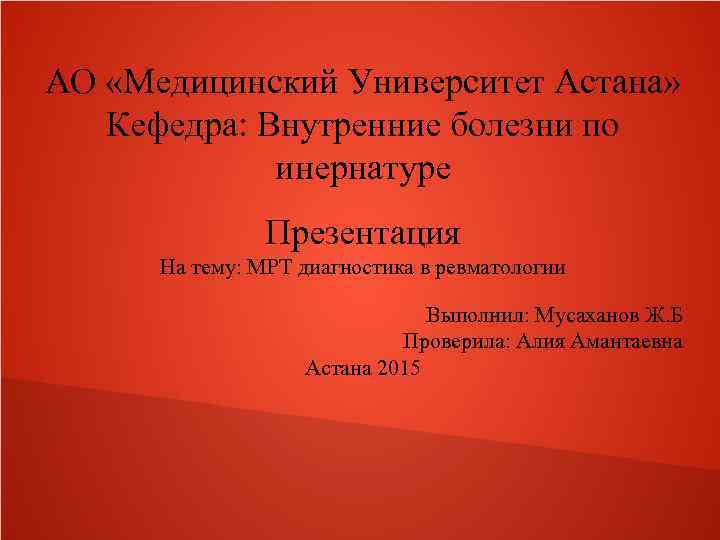 АО «Медицинский Университет Астана» Кефедра: Внутренние болезни по инернатуре Презентация На тему: МРТ диагностика