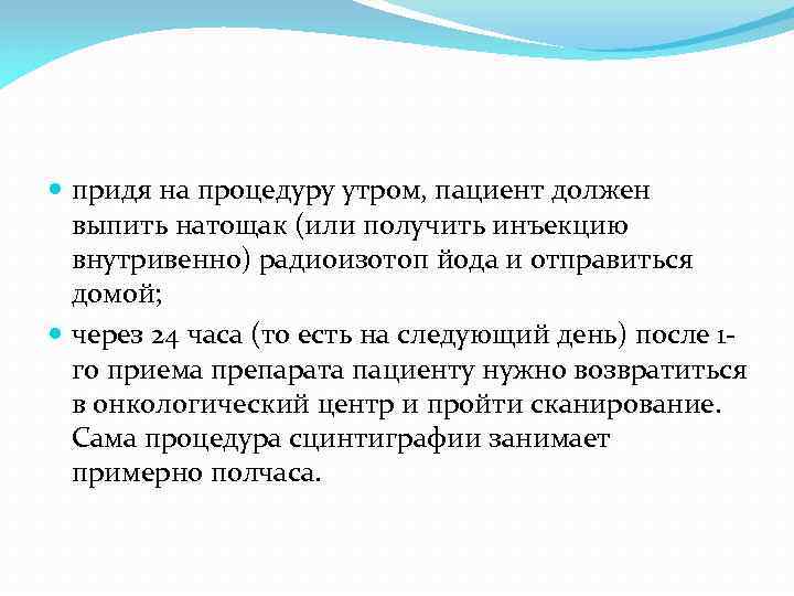  придя на процедуру утром, пациент должен выпить натощак (или получить инъекцию внутривенно) радиоизотоп