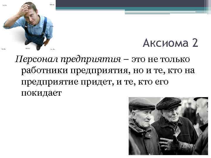 Аксиома 2 Персонал предприятия – это не только работники предприятия, но и те, кто