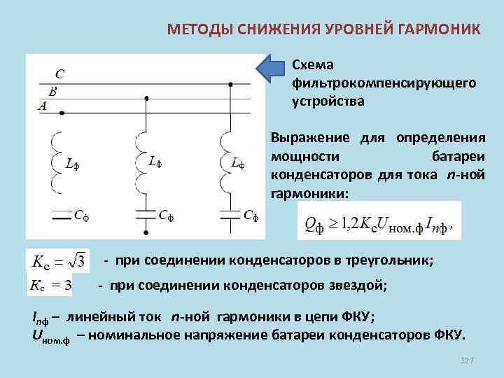 МЕТОДЫ СНИЖЕНИЯ УРОВНЕЙ ГАРМОНИК Схема фильтрокомпенсирующего устройства Выражение для определения мощности батареи конденсаторов для