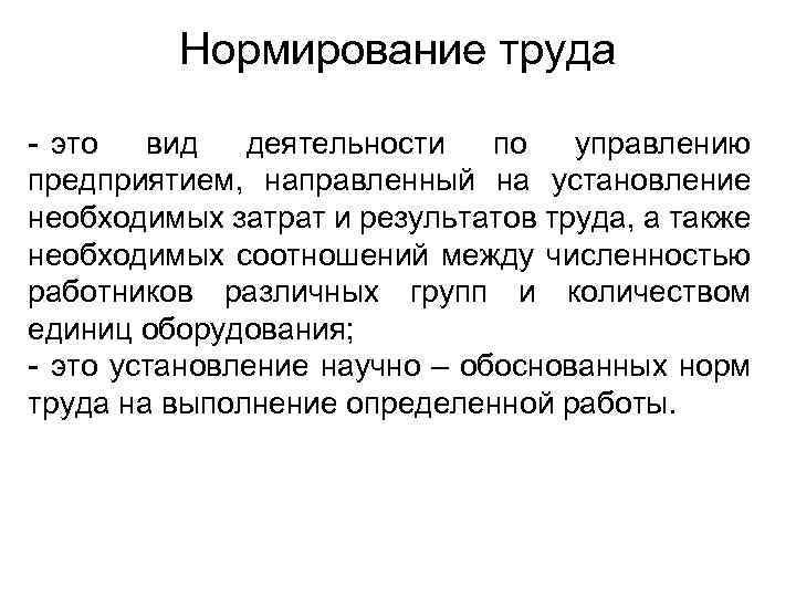 Нормирование труда - это вид деятельности по управлению предприятием, направленный на установление необходимых затрат