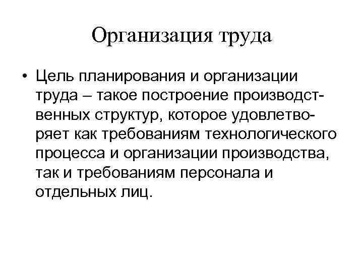 Организация труда • Цель планирования и организации труда – такое построение производственных структур, которое