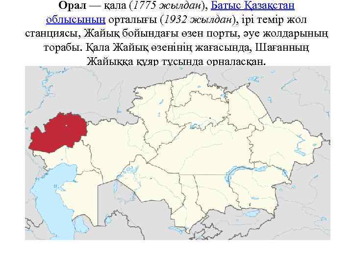 Орал — қала (1775 жылдан), Батыс Қазақстан облысының орталығы (1932 жылдан), ірі темір жол