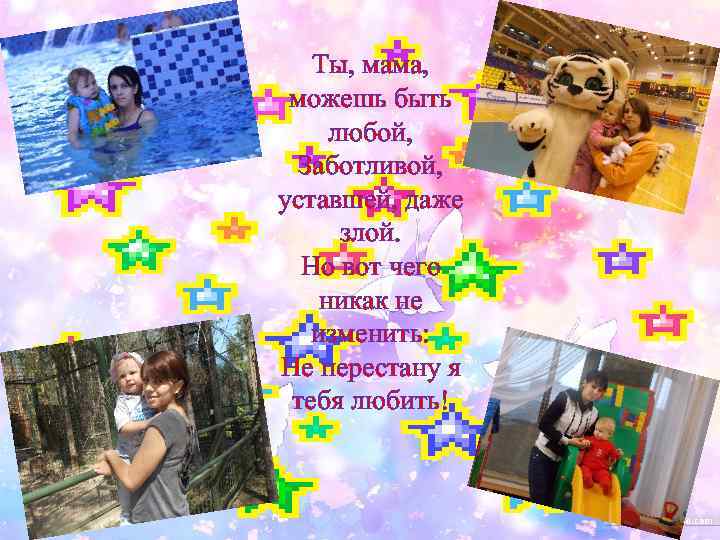 Ты, мама, можешь быть любой, Заботливой, уставшей, даже злой. Но вот чего никак не