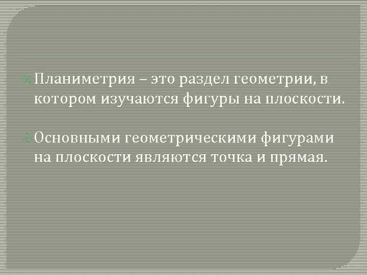  Планиметрия – это раздел геометрии, в котором изучаются фигуры на плоскости. Основными геометрическими