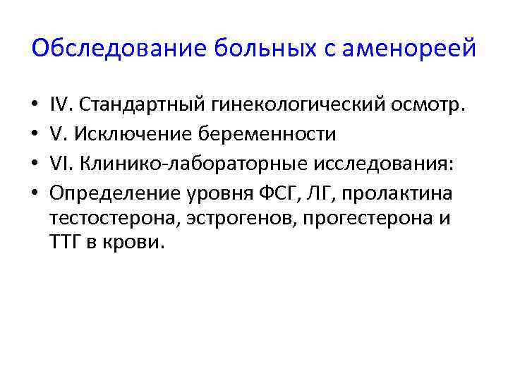 Обследование больных с аменореей • • IV. Стандартный гинекологический осмотр. V. Исключение беременности VI.