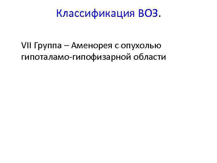 Классификация ВОЗ. VII Группа – Аменорея с опухолью гипоталамо-гипофизарной области 