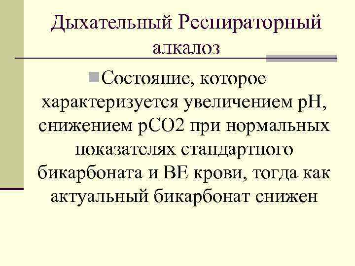 Дыхательный Респираторный алкалоз n. Состояние, которое характеризуется увеличением р. Н, снижением р. СО 2
