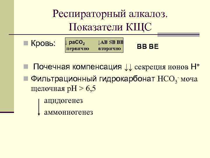 Респираторный алкалоз. Показатели КЩС n Кровь: ↓ pа. CO 2 первично ↓AB SB ВВ