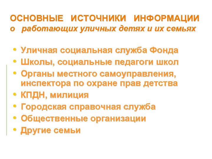 ОСНОВНЫЕ ИСТОЧНИКИ ИНФОРМАЦИИ о работающих уличных детях и их семьях • • Уличная социальная