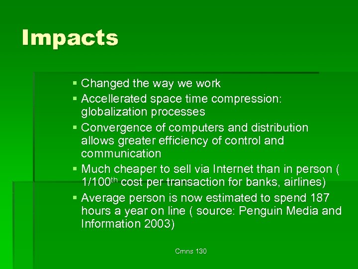 Impacts § Changed the way we work § Accellerated space time compression: globalization processes