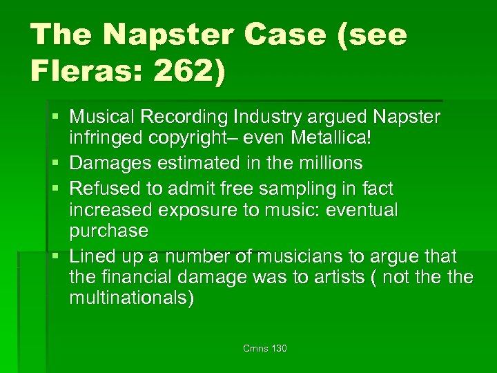 The Napster Case (see Fleras: 262) § Musical Recording Industry argued Napster infringed copyright–