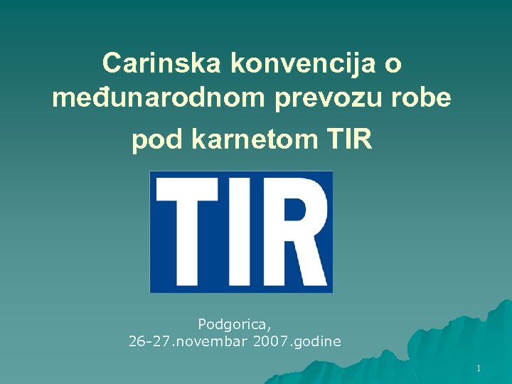 Carinska konvencija o međunarodnom prevozu robe pod karnetom TIR Podgorica, 26 -27. novembar 2007.