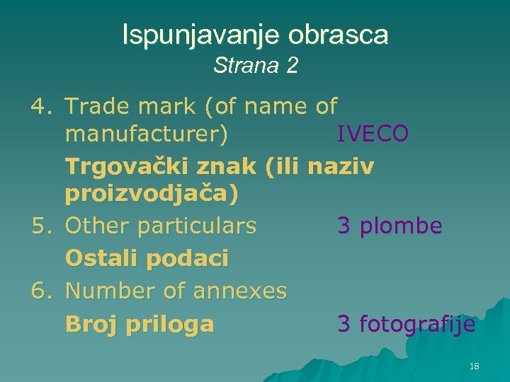 Ispunjavanje obrasca Strana 2 4. Trade mark (of name of manufacturer) IVECO Trgovački znak