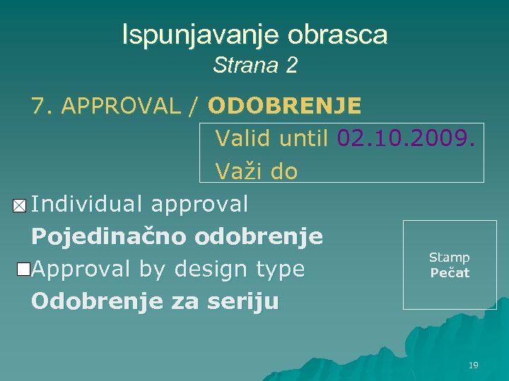 Ispunjavanje obrasca Strana 2 7. APPROVAL / ODOBRENJE Valid until 02. 10. 2009. Važi