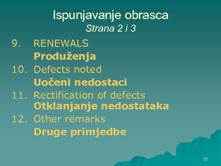 Ispunjavanje obrasca Strana 2 i 3 9. RENEWALS Produženja 10. Defects noted Uočeni nedostaci