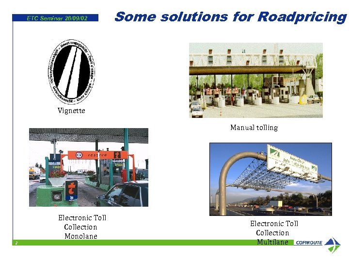ETC Seminar 26/09/02 Some solutions for Roadpricing Vignette Manual tolling Electronic Toll Collection Monolane