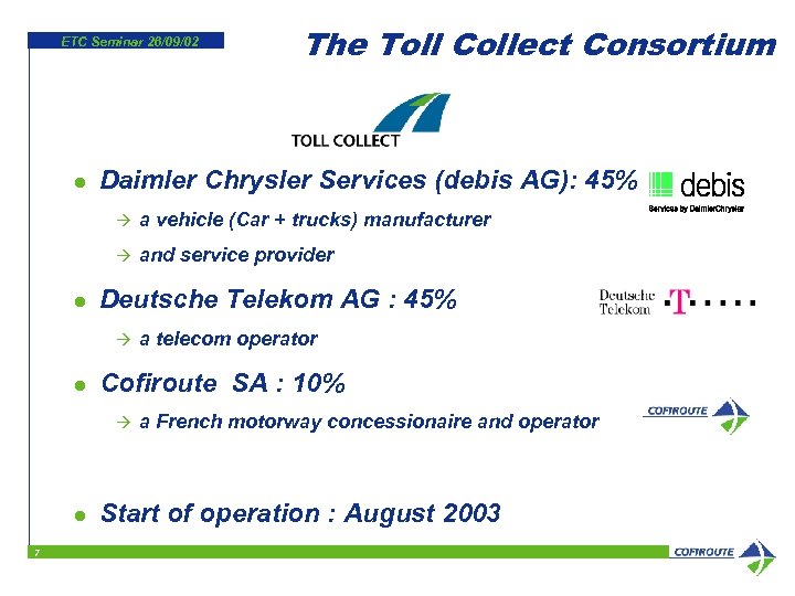 ETC Seminar 26/09/02 l The Toll Collect Consortium Daimler Chrysler Services (debis AG): 45%