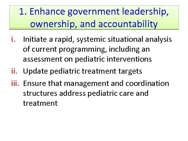 1. Enhance government leadership, ownership, and accountability i. Initiate a rapid, systemic situational analysis