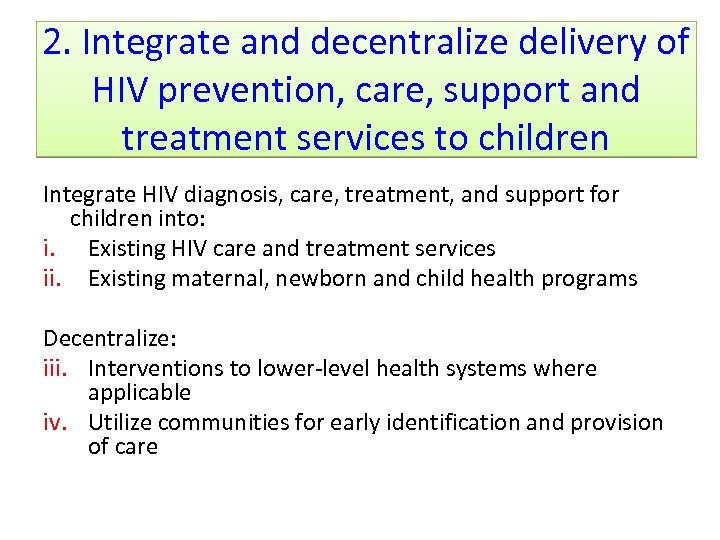 2. Integrate and decentralize delivery of HIV prevention, care, support and treatment services to