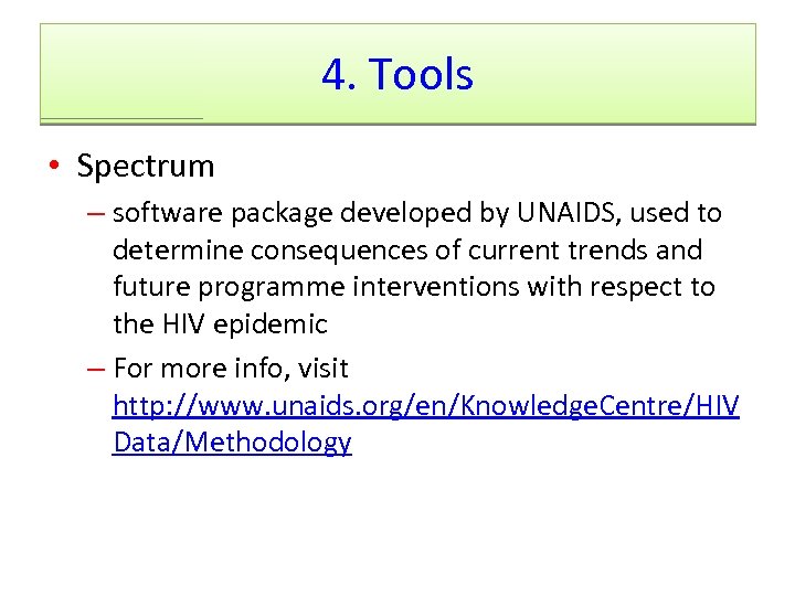 4. Tools • Spectrum – software package developed by UNAIDS, used to determine consequences