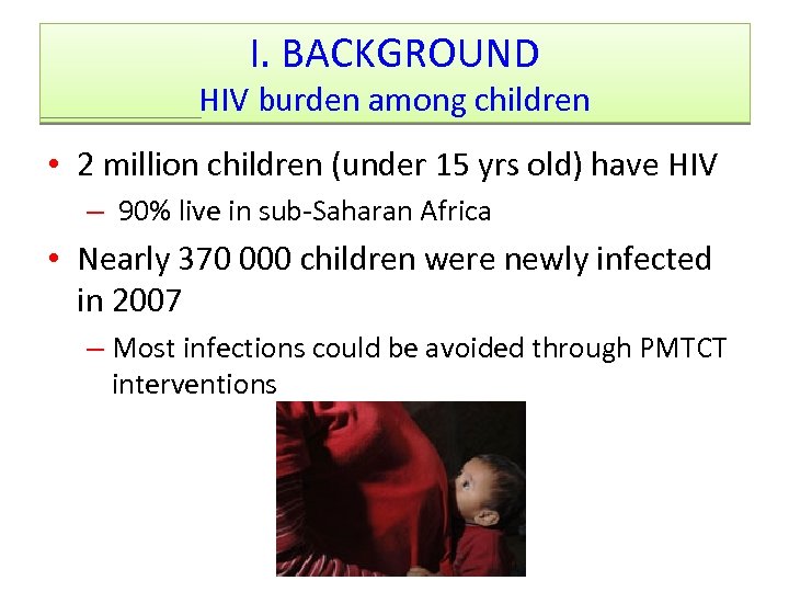 I. BACKGROUND HIV burden among children • 2 million children (under 15 yrs old)