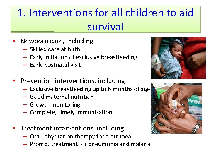 1. Interventions for all children to aid survival • Newborn care, including – Skilled