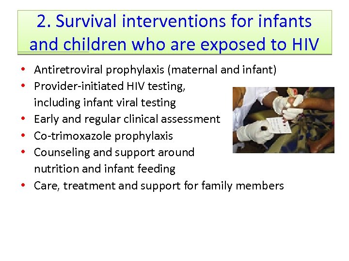 2. Survival interventions for infants and children who are exposed to HIV • Antiretroviral