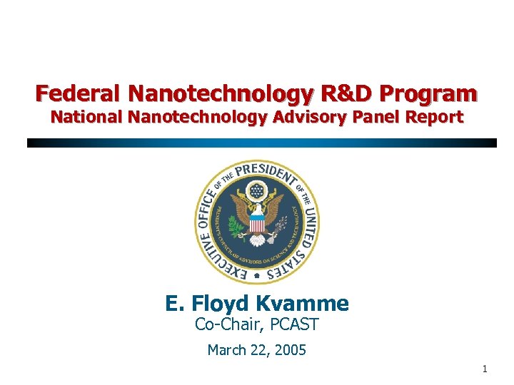 Federal Nanotechnology R&D Program National Nanotechnology Advisory Panel Report E. Floyd Kvamme Co-Chair, PCAST