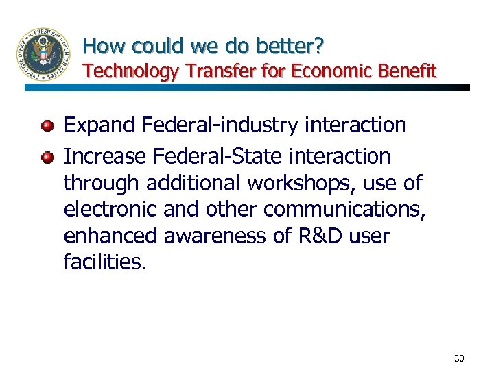 How could we do better? Technology Transfer for Economic Benefit Expand Federal-industry interaction Increase