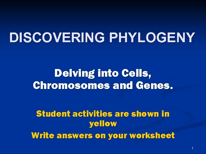 DISCOVERING PHYLOGENY Delving into Cells, Chromosomes and Genes. Student activities are shown in yellow