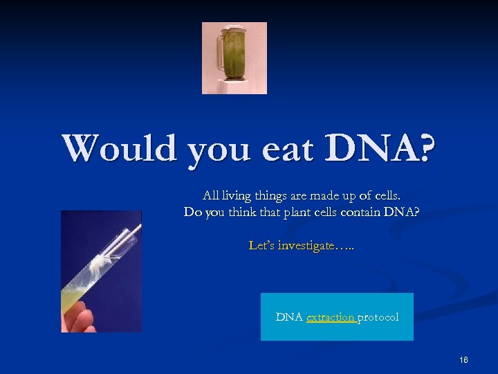 Would you eat DNA? All living things are made up of cells. Do you